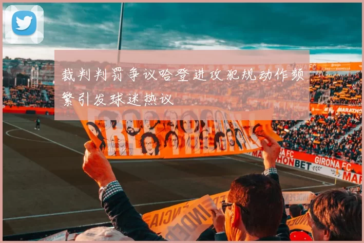 裁判判罚争议哈登进攻犯规动作频繁引发球迷热议